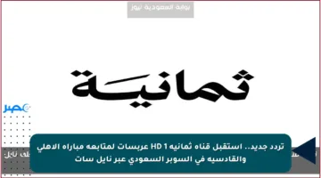 تردد جديد.. استقبل قناة ثمانية 1 HD عربسات لمتابعة مباراة الأهلي والقادسية في السوبر السعودي عبر نايل سات